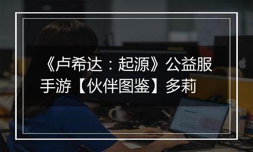 《卢希达：起源》公益服手游【伙伴图鉴】多莉