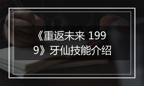 《重返未来 1999》牙仙技能介绍